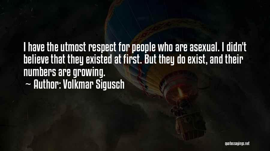 Volkmar Sigusch Quotes: I Have The Utmost Respect For People Who Are Asexual. I Didn't Believe That They Existed At First. But They