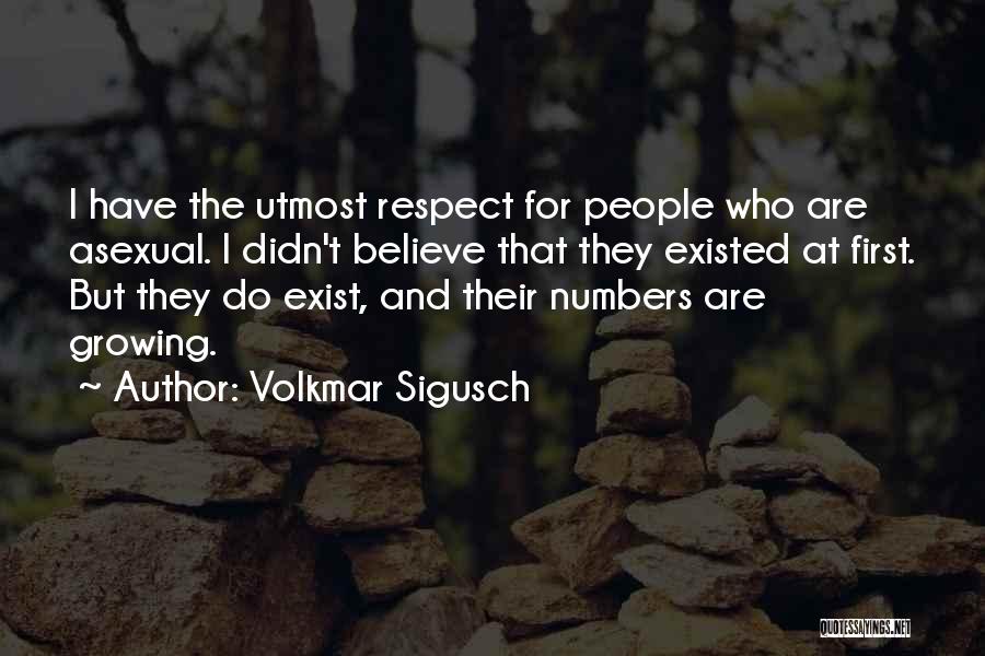 Volkmar Sigusch Quotes: I Have The Utmost Respect For People Who Are Asexual. I Didn't Believe That They Existed At First. But They