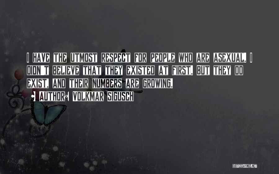 Volkmar Sigusch Quotes: I Have The Utmost Respect For People Who Are Asexual. I Didn't Believe That They Existed At First. But They