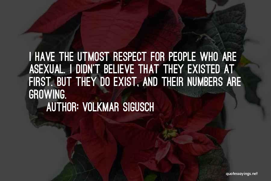 Volkmar Sigusch Quotes: I Have The Utmost Respect For People Who Are Asexual. I Didn't Believe That They Existed At First. But They