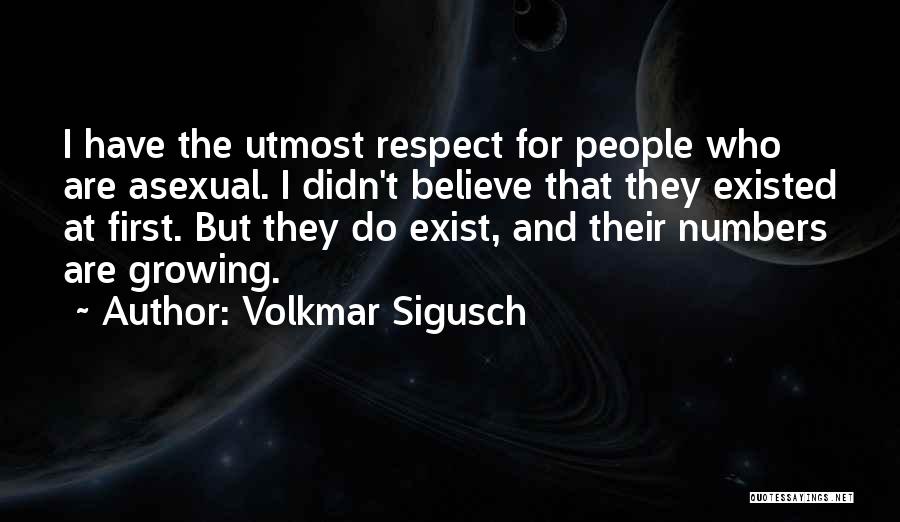 Volkmar Sigusch Quotes: I Have The Utmost Respect For People Who Are Asexual. I Didn't Believe That They Existed At First. But They