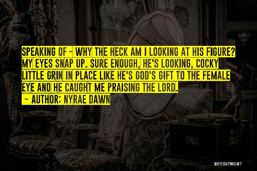 Nyrae Dawn Quotes: Speaking Of - Why The Heck Am I Looking At His Figure? My Eyes Snap Up. Sure Enough, He's Looking,