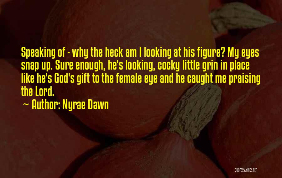 Nyrae Dawn Quotes: Speaking Of - Why The Heck Am I Looking At His Figure? My Eyes Snap Up. Sure Enough, He's Looking,