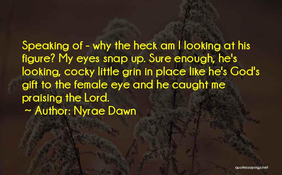 Nyrae Dawn Quotes: Speaking Of - Why The Heck Am I Looking At His Figure? My Eyes Snap Up. Sure Enough, He's Looking,