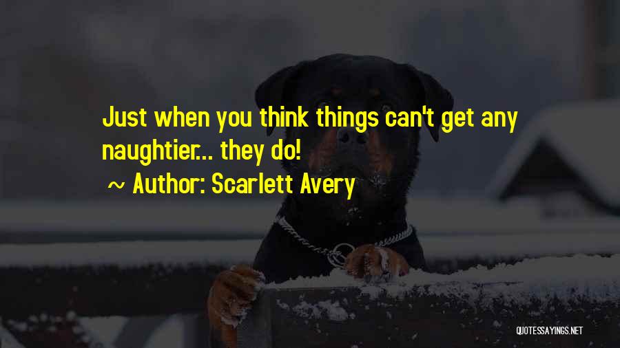 Scarlett Avery Quotes: Just When You Think Things Can't Get Any Naughtier... They Do!