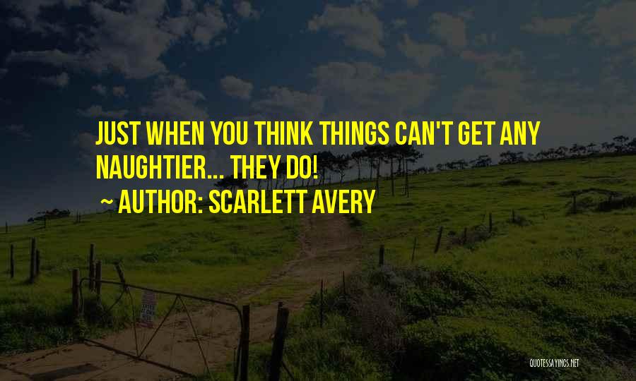 Scarlett Avery Quotes: Just When You Think Things Can't Get Any Naughtier... They Do!