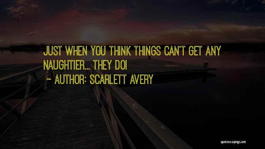 Scarlett Avery Quotes: Just When You Think Things Can't Get Any Naughtier... They Do!