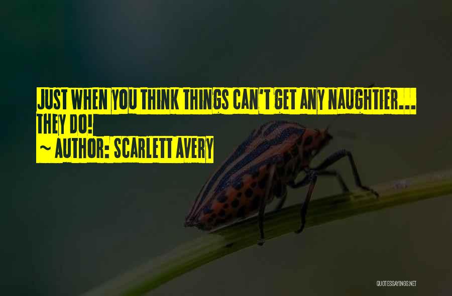 Scarlett Avery Quotes: Just When You Think Things Can't Get Any Naughtier... They Do!