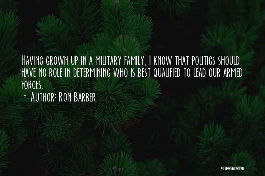 Ron Barber Quotes: Having Grown Up In A Military Family, I Know That Politics Should Have No Role In Determining Who Is Best