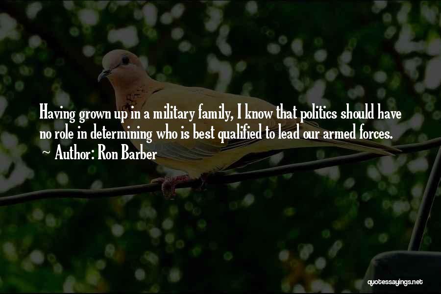 Ron Barber Quotes: Having Grown Up In A Military Family, I Know That Politics Should Have No Role In Determining Who Is Best