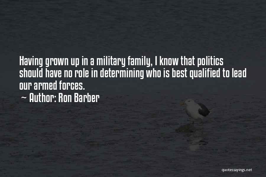 Ron Barber Quotes: Having Grown Up In A Military Family, I Know That Politics Should Have No Role In Determining Who Is Best