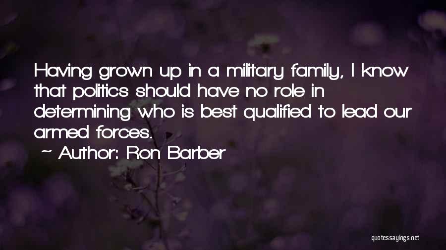 Ron Barber Quotes: Having Grown Up In A Military Family, I Know That Politics Should Have No Role In Determining Who Is Best