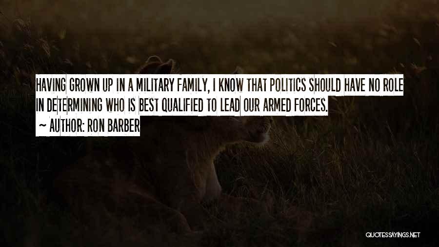 Ron Barber Quotes: Having Grown Up In A Military Family, I Know That Politics Should Have No Role In Determining Who Is Best