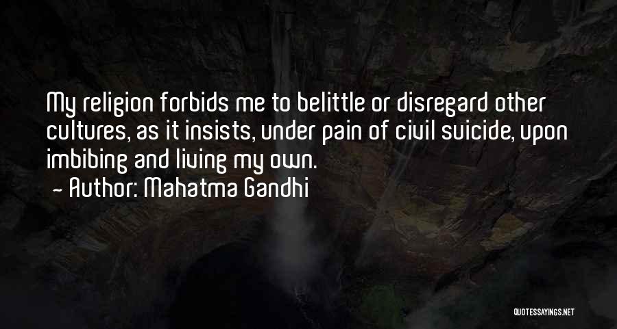 Mahatma Gandhi Quotes: My Religion Forbids Me To Belittle Or Disregard Other Cultures, As It Insists, Under Pain Of Civil Suicide, Upon Imbibing