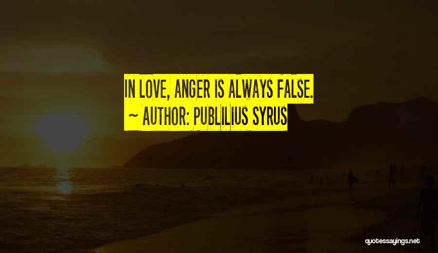Publilius Syrus Quotes: In Love, Anger Is Always False.