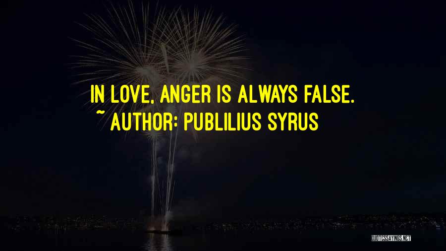 Publilius Syrus Quotes: In Love, Anger Is Always False.