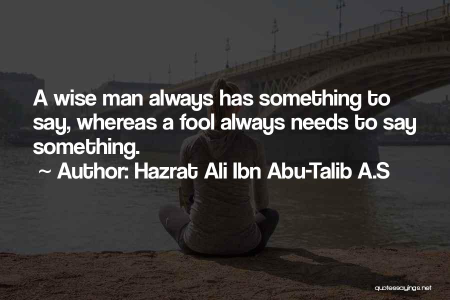Hazrat Ali Ibn Abu-Talib A.S Quotes: A Wise Man Always Has Something To Say, Whereas A Fool Always Needs To Say Something.