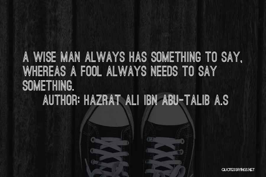 Hazrat Ali Ibn Abu-Talib A.S Quotes: A Wise Man Always Has Something To Say, Whereas A Fool Always Needs To Say Something.