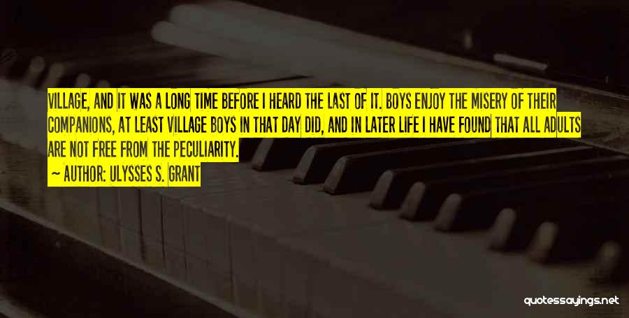 Ulysses S. Grant Quotes: Village, And It Was A Long Time Before I Heard The Last Of It. Boys Enjoy The Misery Of Their