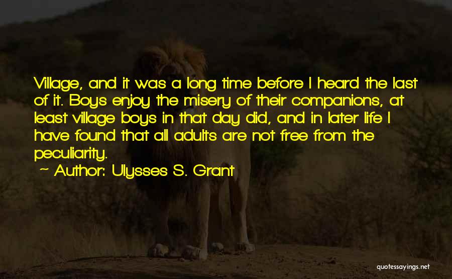 Ulysses S. Grant Quotes: Village, And It Was A Long Time Before I Heard The Last Of It. Boys Enjoy The Misery Of Their