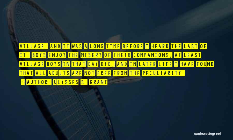 Ulysses S. Grant Quotes: Village, And It Was A Long Time Before I Heard The Last Of It. Boys Enjoy The Misery Of Their