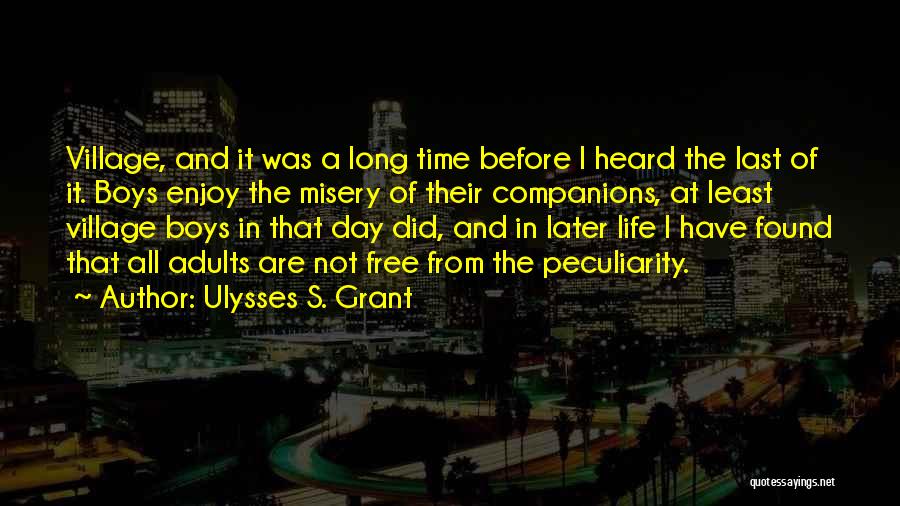 Ulysses S. Grant Quotes: Village, And It Was A Long Time Before I Heard The Last Of It. Boys Enjoy The Misery Of Their