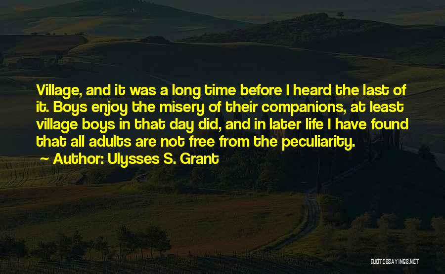 Ulysses S. Grant Quotes: Village, And It Was A Long Time Before I Heard The Last Of It. Boys Enjoy The Misery Of Their