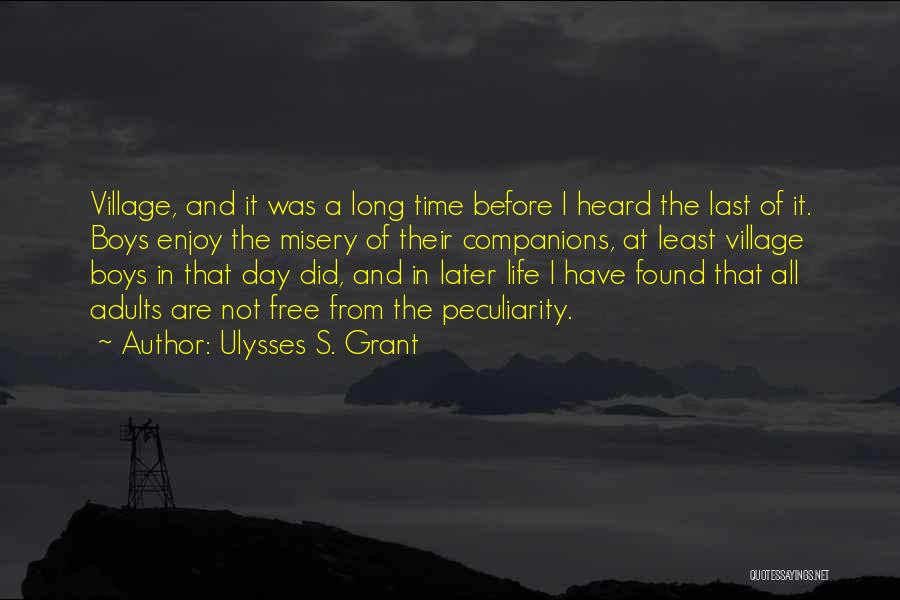 Ulysses S. Grant Quotes: Village, And It Was A Long Time Before I Heard The Last Of It. Boys Enjoy The Misery Of Their