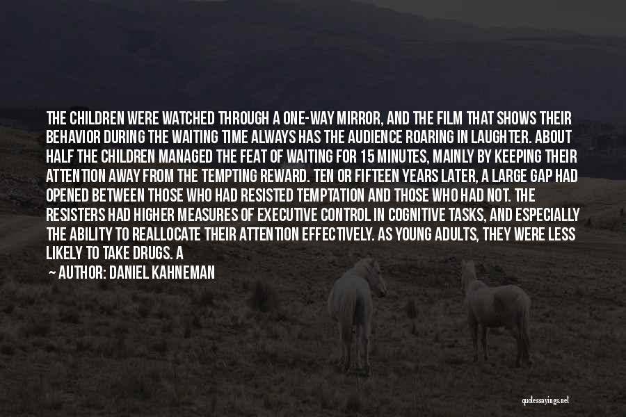 Daniel Kahneman Quotes: The Children Were Watched Through A One-way Mirror, And The Film That Shows Their Behavior During The Waiting Time Always