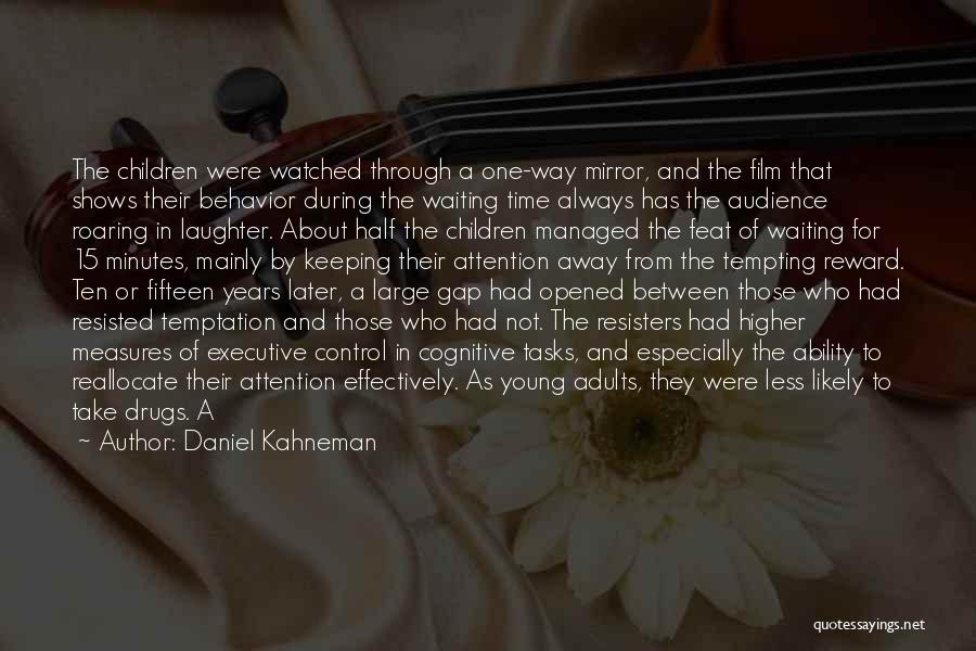 Daniel Kahneman Quotes: The Children Were Watched Through A One-way Mirror, And The Film That Shows Their Behavior During The Waiting Time Always