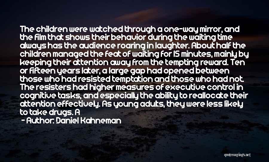 Daniel Kahneman Quotes: The Children Were Watched Through A One-way Mirror, And The Film That Shows Their Behavior During The Waiting Time Always