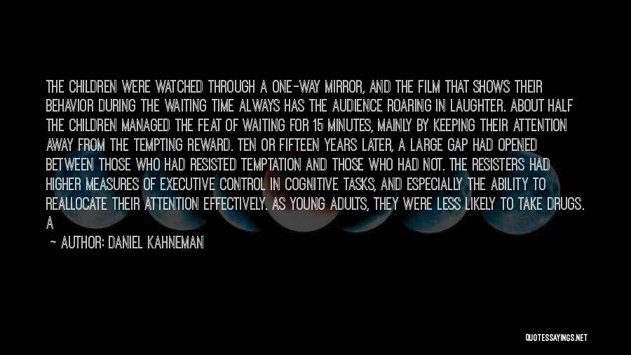 Daniel Kahneman Quotes: The Children Were Watched Through A One-way Mirror, And The Film That Shows Their Behavior During The Waiting Time Always