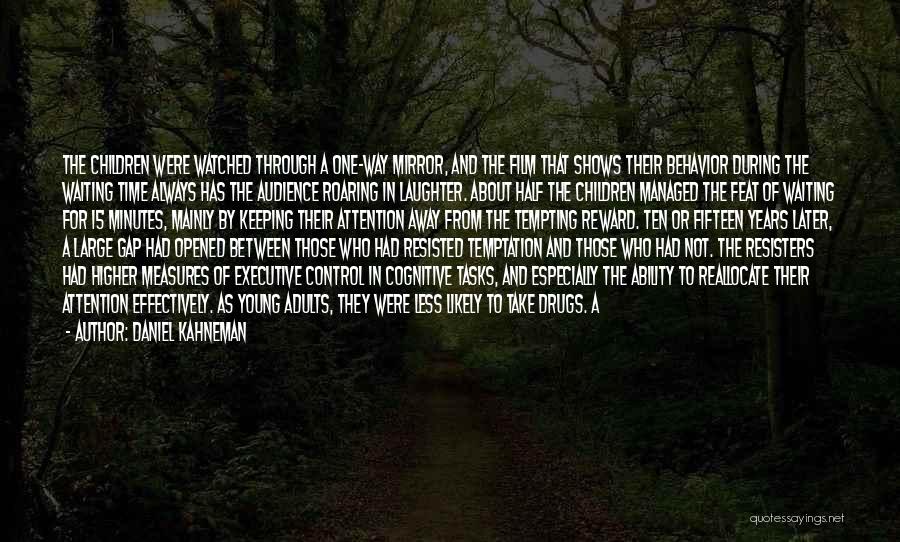 Daniel Kahneman Quotes: The Children Were Watched Through A One-way Mirror, And The Film That Shows Their Behavior During The Waiting Time Always