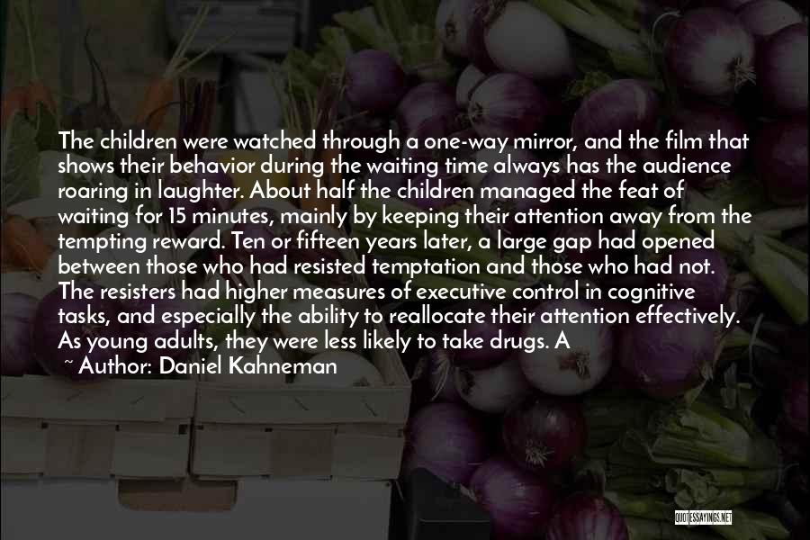 Daniel Kahneman Quotes: The Children Were Watched Through A One-way Mirror, And The Film That Shows Their Behavior During The Waiting Time Always