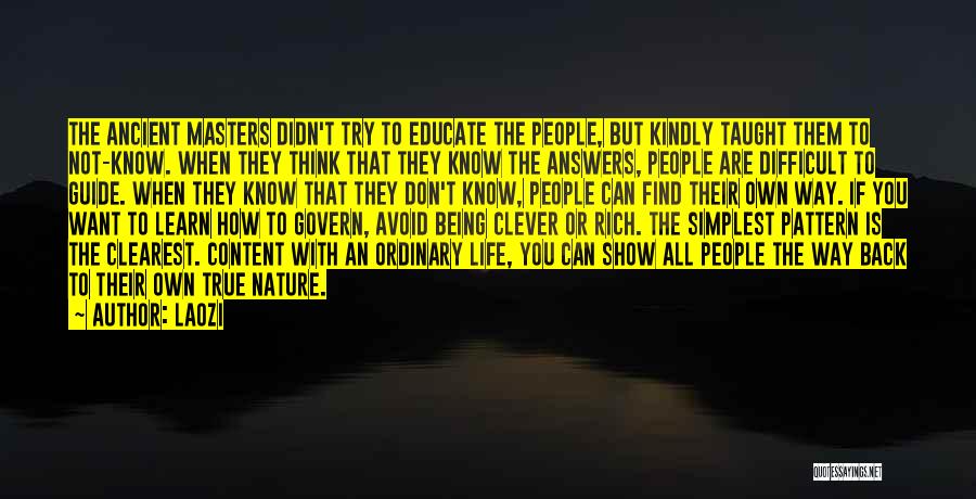 Laozi Quotes: The Ancient Masters Didn't Try To Educate The People, But Kindly Taught Them To Not-know. When They Think That They
