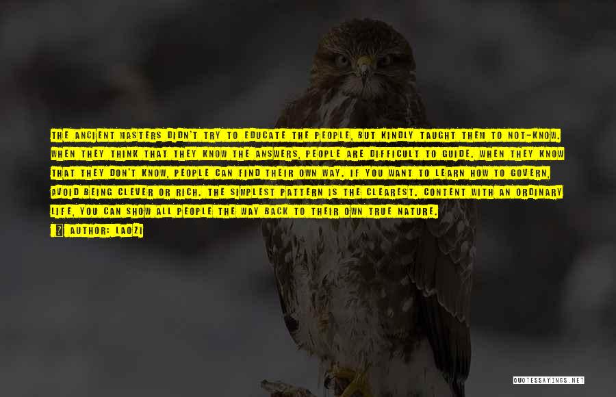 Laozi Quotes: The Ancient Masters Didn't Try To Educate The People, But Kindly Taught Them To Not-know. When They Think That They