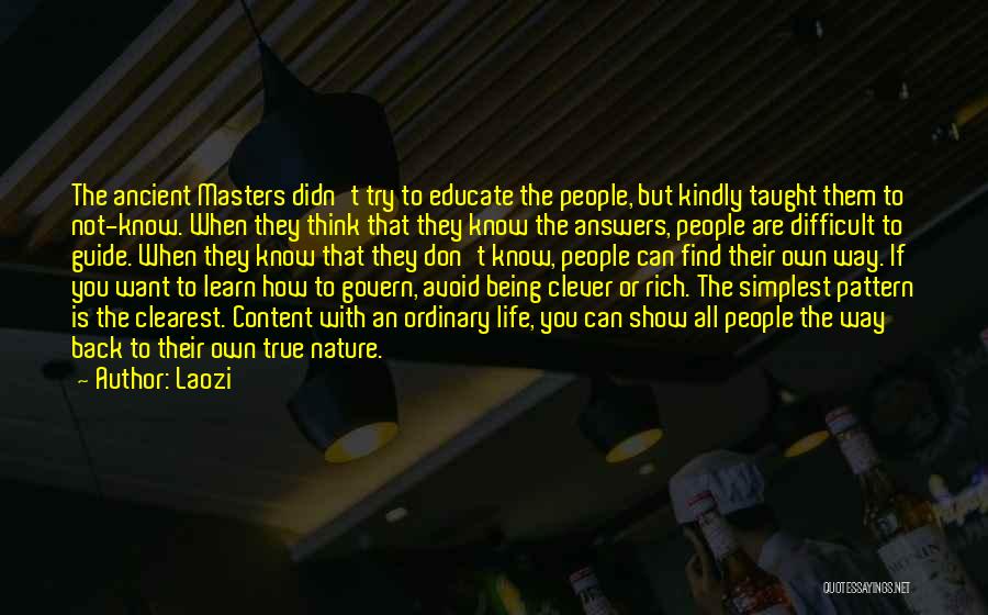 Laozi Quotes: The Ancient Masters Didn't Try To Educate The People, But Kindly Taught Them To Not-know. When They Think That They