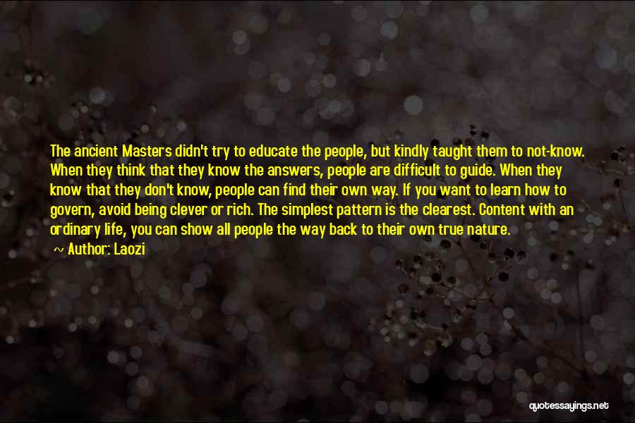 Laozi Quotes: The Ancient Masters Didn't Try To Educate The People, But Kindly Taught Them To Not-know. When They Think That They