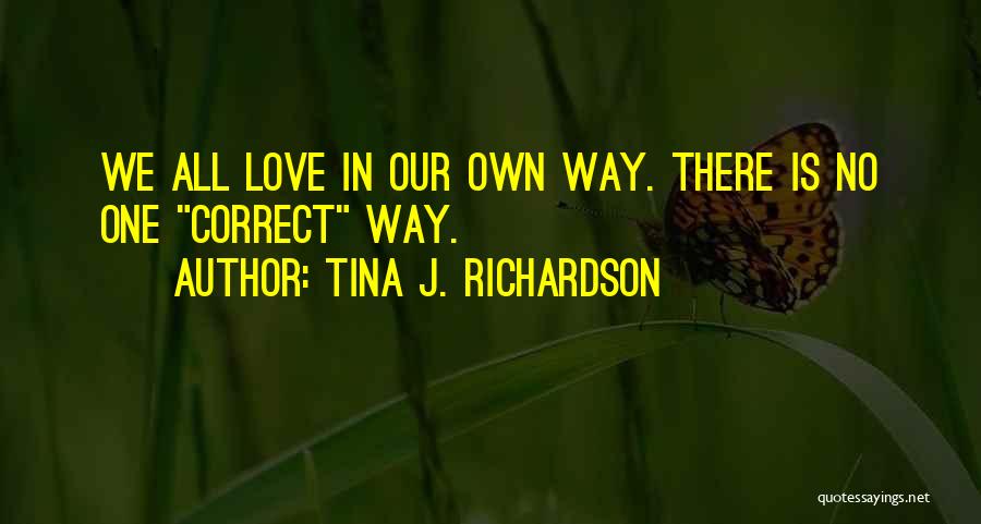 Tina J. Richardson Quotes: We All Love In Our Own Way. There Is No One Correct Way.