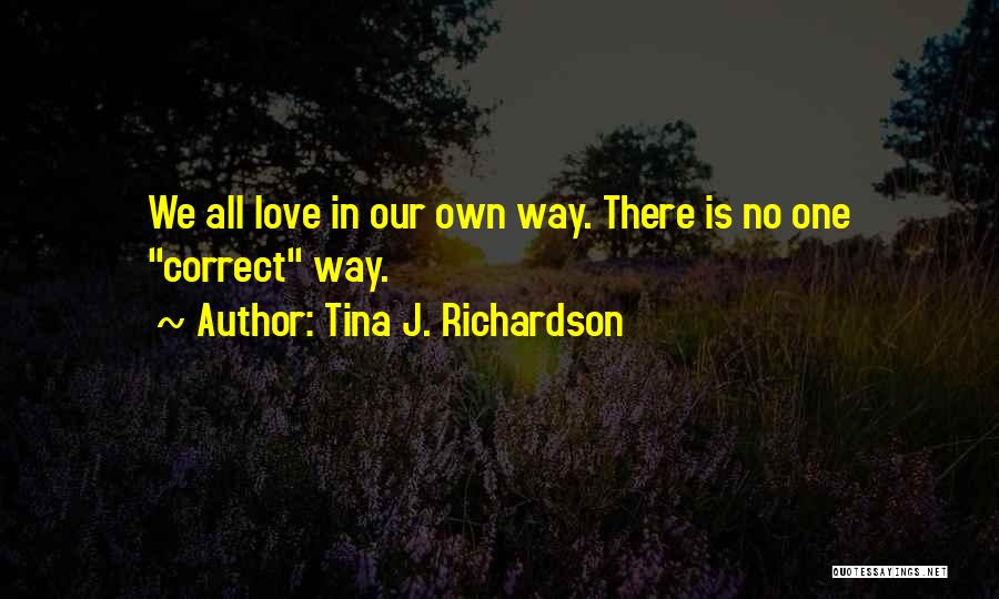 Tina J. Richardson Quotes: We All Love In Our Own Way. There Is No One Correct Way.