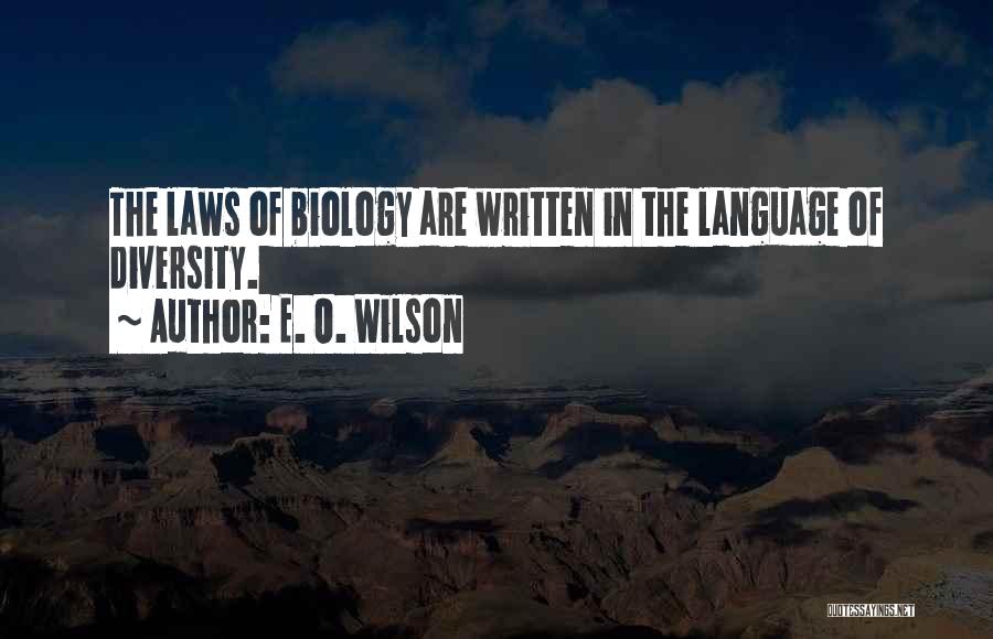 E. O. Wilson Quotes: The Laws Of Biology Are Written In The Language Of Diversity.