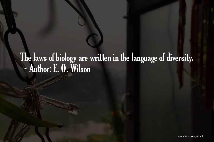 E. O. Wilson Quotes: The Laws Of Biology Are Written In The Language Of Diversity.