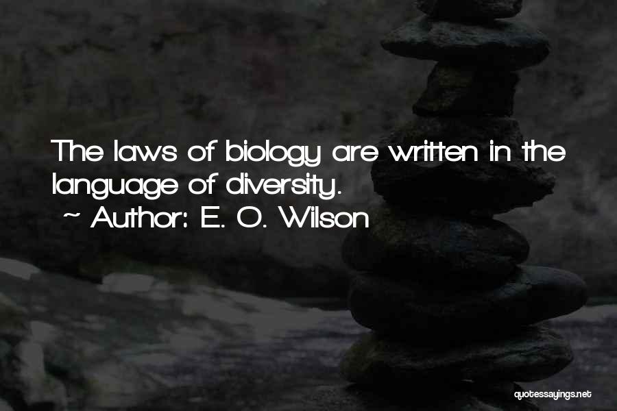 E. O. Wilson Quotes: The Laws Of Biology Are Written In The Language Of Diversity.