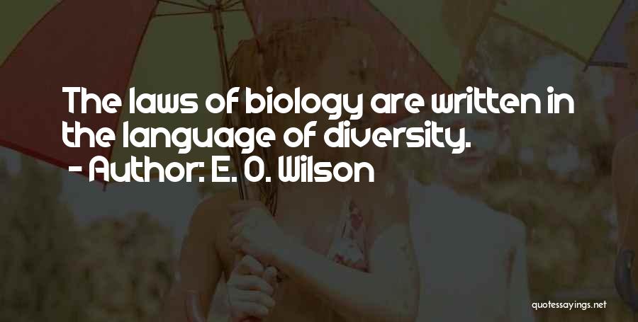 E. O. Wilson Quotes: The Laws Of Biology Are Written In The Language Of Diversity.