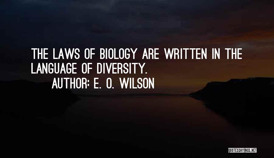 E. O. Wilson Quotes: The Laws Of Biology Are Written In The Language Of Diversity.