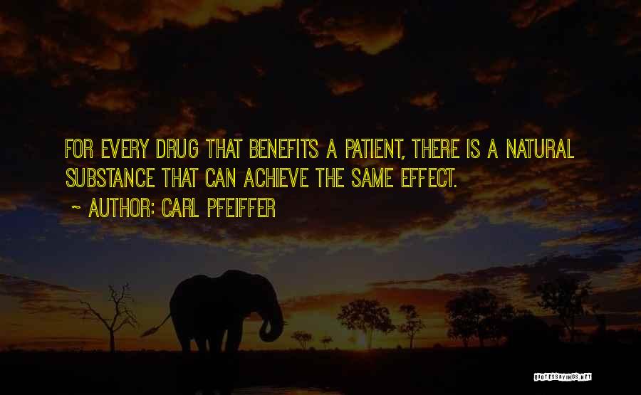 Carl Pfeiffer Quotes: For Every Drug That Benefits A Patient, There Is A Natural Substance That Can Achieve The Same Effect.