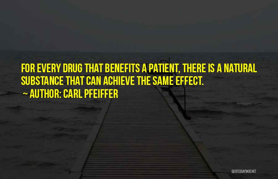Carl Pfeiffer Quotes: For Every Drug That Benefits A Patient, There Is A Natural Substance That Can Achieve The Same Effect.