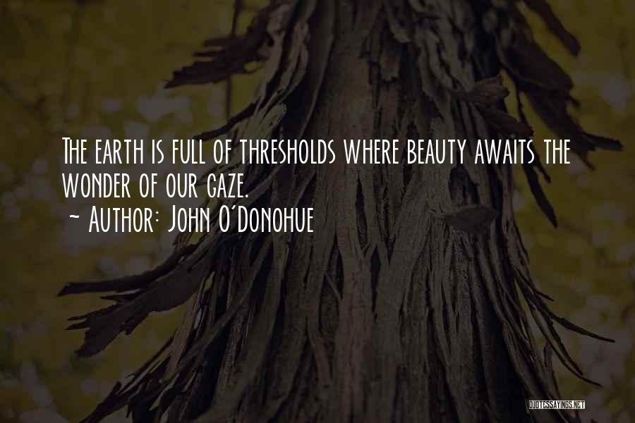 John O'Donohue Quotes: The Earth Is Full Of Thresholds Where Beauty Awaits The Wonder Of Our Gaze.