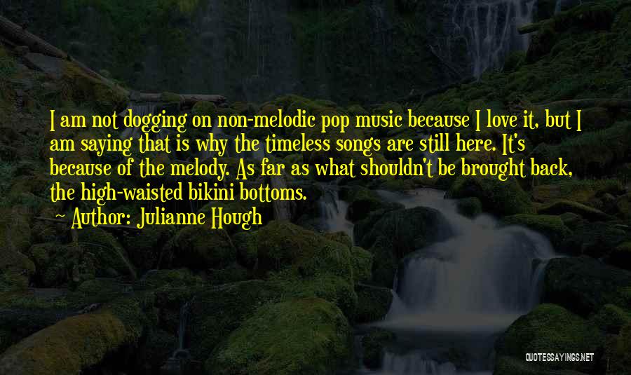 Julianne Hough Quotes: I Am Not Dogging On Non-melodic Pop Music Because I Love It, But I Am Saying That Is Why The