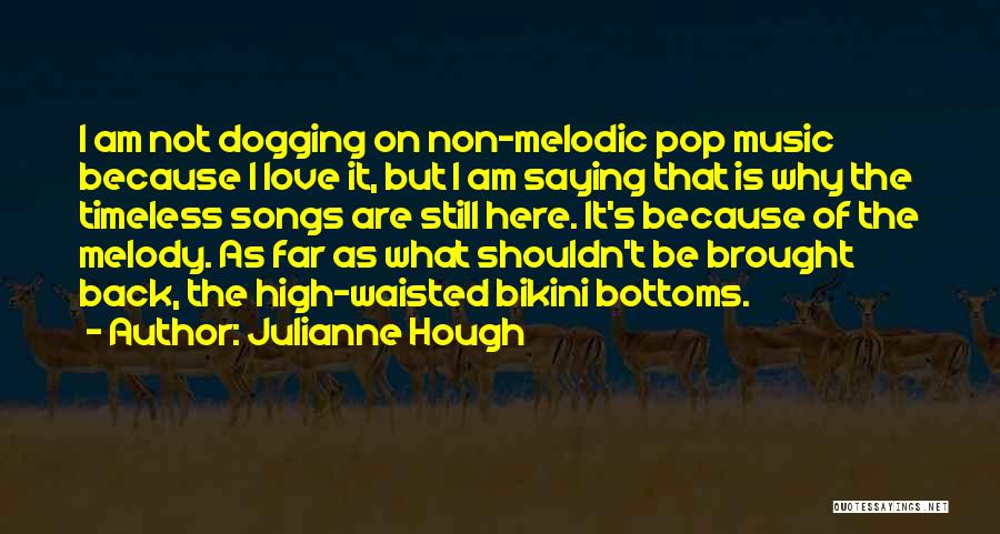 Julianne Hough Quotes: I Am Not Dogging On Non-melodic Pop Music Because I Love It, But I Am Saying That Is Why The